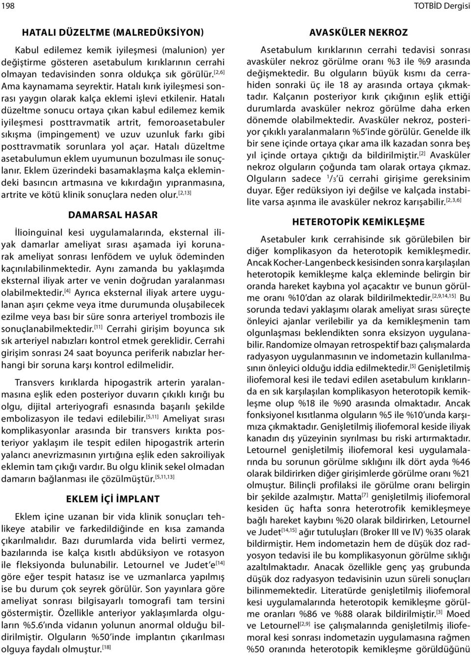 Hatalı düzeltme sonucu ortaya çıkan kabul edilemez kemik iyileşmesi posttravmatik artrit, femoroasetabuler sıkışma (impingement) ve uzuv uzunluk farkı gibi posttravmatik sorunlara yol açar.