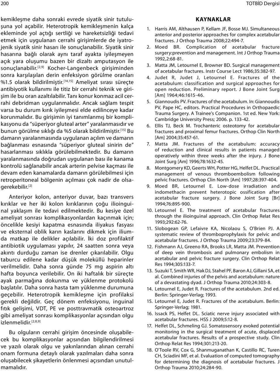 Siyatik sinir hasarına bağlı olarak aynı taraf ayakta iyileşmeyen açık yara oluşumu bazen bir dizaltı amputasyon ile sonuçlanabilir.