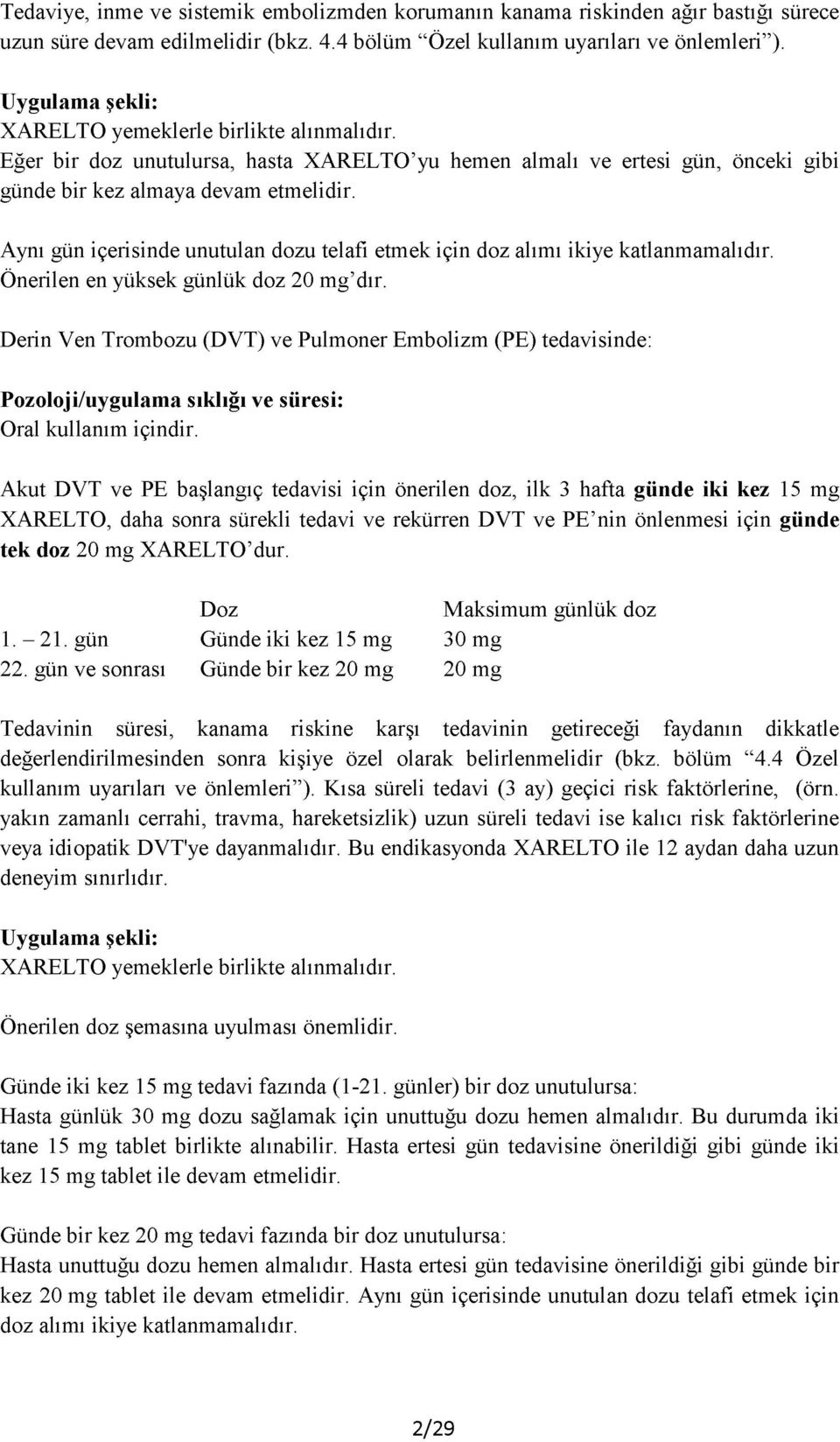 Aynı gün içerisinde unutulan dozu telafi etmek için doz alımı ikiye katlanmamalıdır. Önerilen en yüksek günlük doz 20 mg dır.