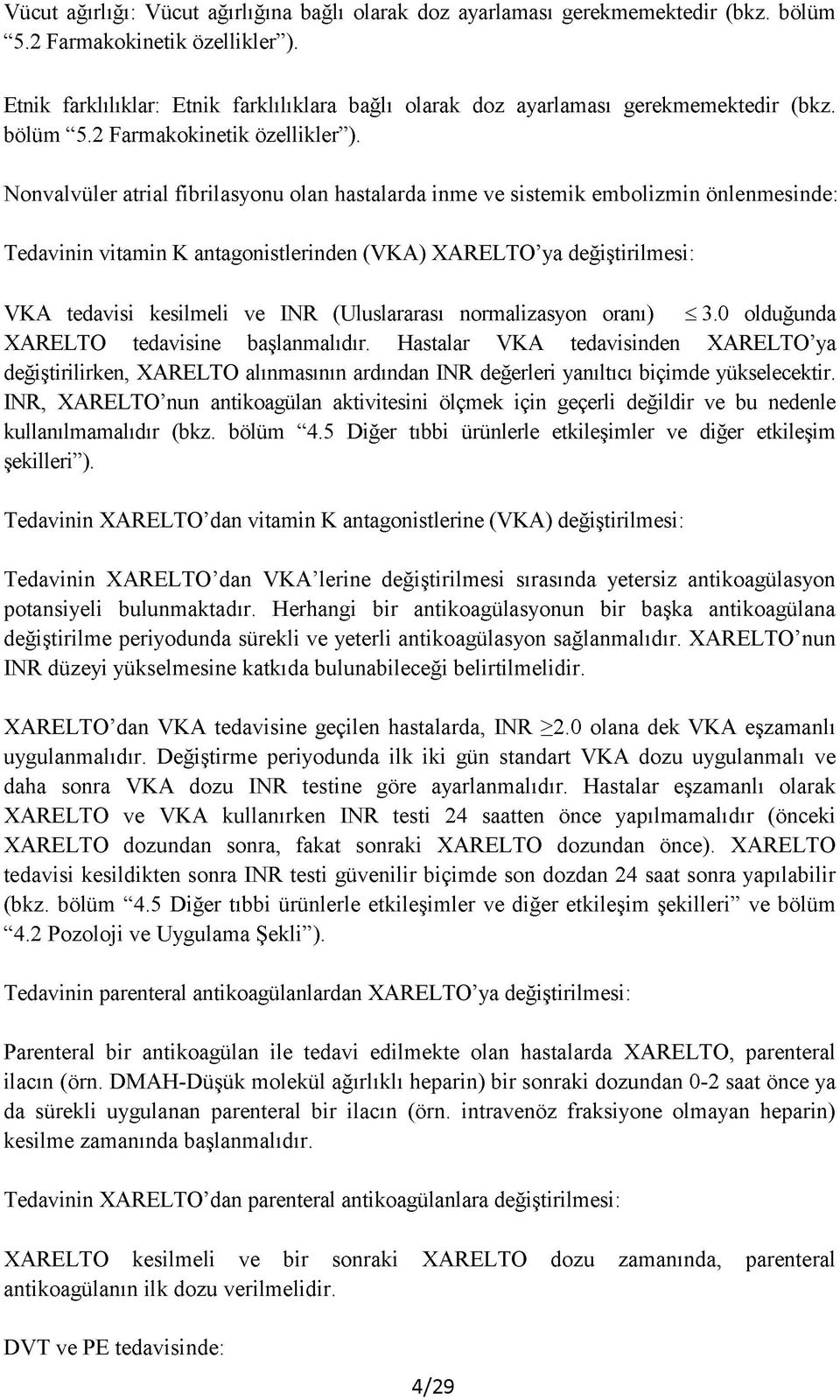 Nonvalvüler atrial fibrilasyonu olan hastalarda inme ve sistemik embolizmin önlenmesinde: Tedavinin vitamin K antagonistlerinden (VKA) XARELTO ya değiştirilmesi: VKA tedavisi kesilmeli ve INR