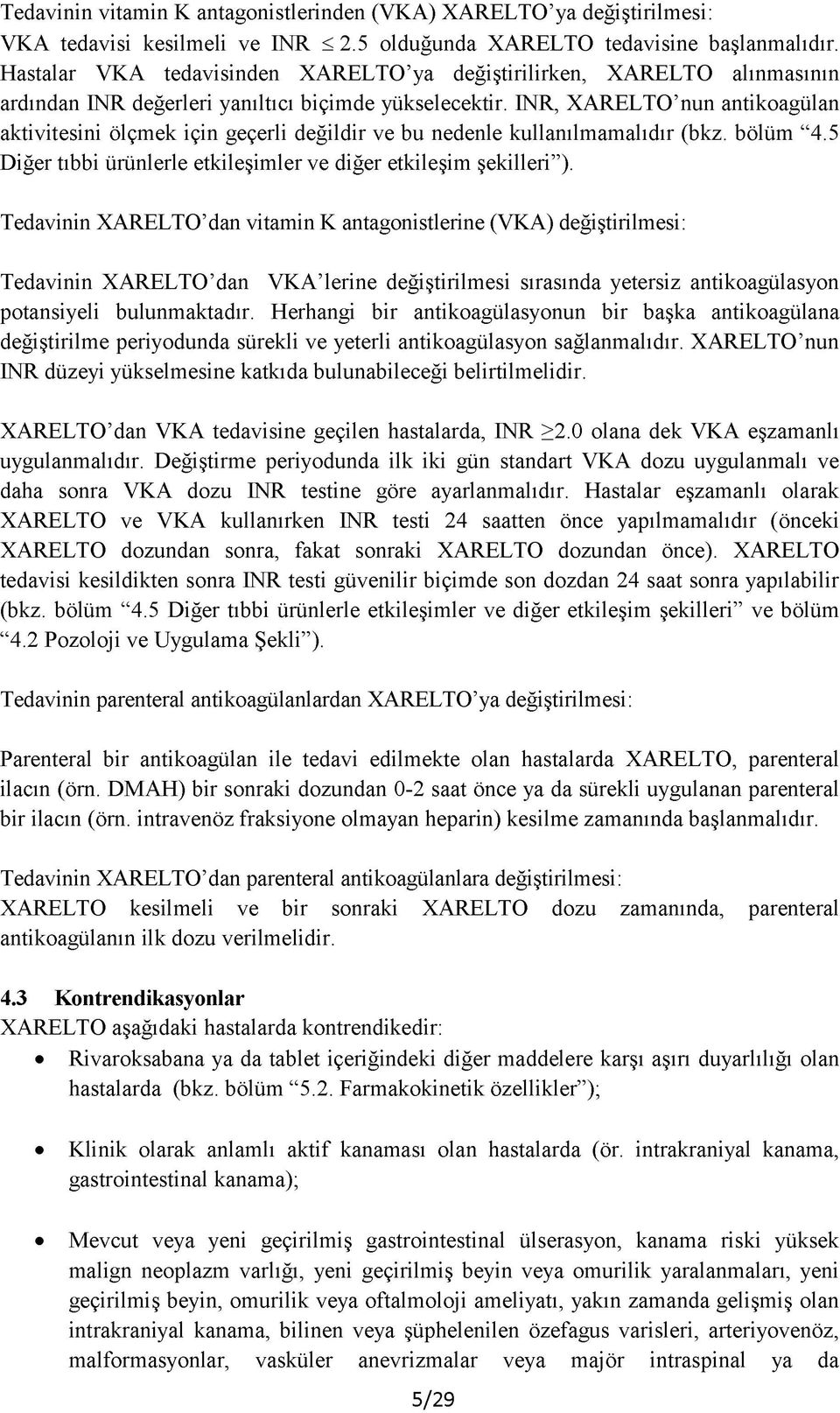 INR, XARELTO nun antikoagülan aktivitesini ölçmek için geçerli değildir ve bu nedenle kullanılmamalıdır (bkz. bölüm 4.5 Diğer tıbbi ürünlerle etkileşimler ve diğer etkileşim şekilleri ).