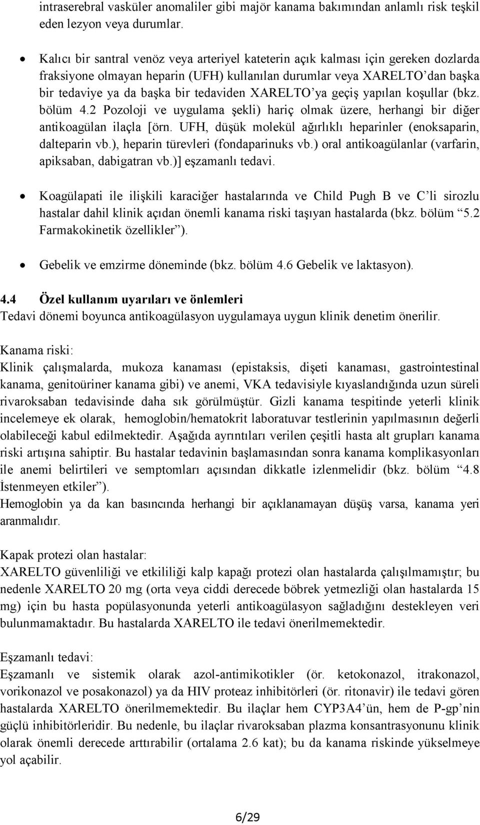 XARELTO ya geçiş yapılan koşullar (bkz. bölüm 4.2 Pozoloji ve uygulama şekli) hariç olmak üzere, herhangi bir diğer antikoagülan ilaçla [örn.