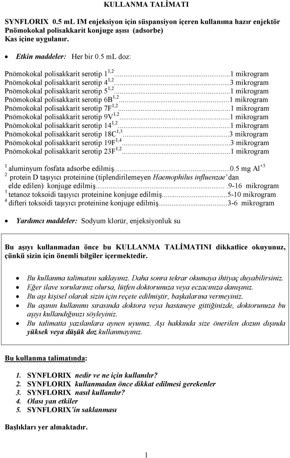 ..1 mikrogram Pnömokokal polisakkarit serotip 6B 1,2...1 mikrogram Pnömokokal polisakkarit serotip 7F 1,2...1 mikrogram Pnömokokal polisakkarit serotip 9V 1,2.