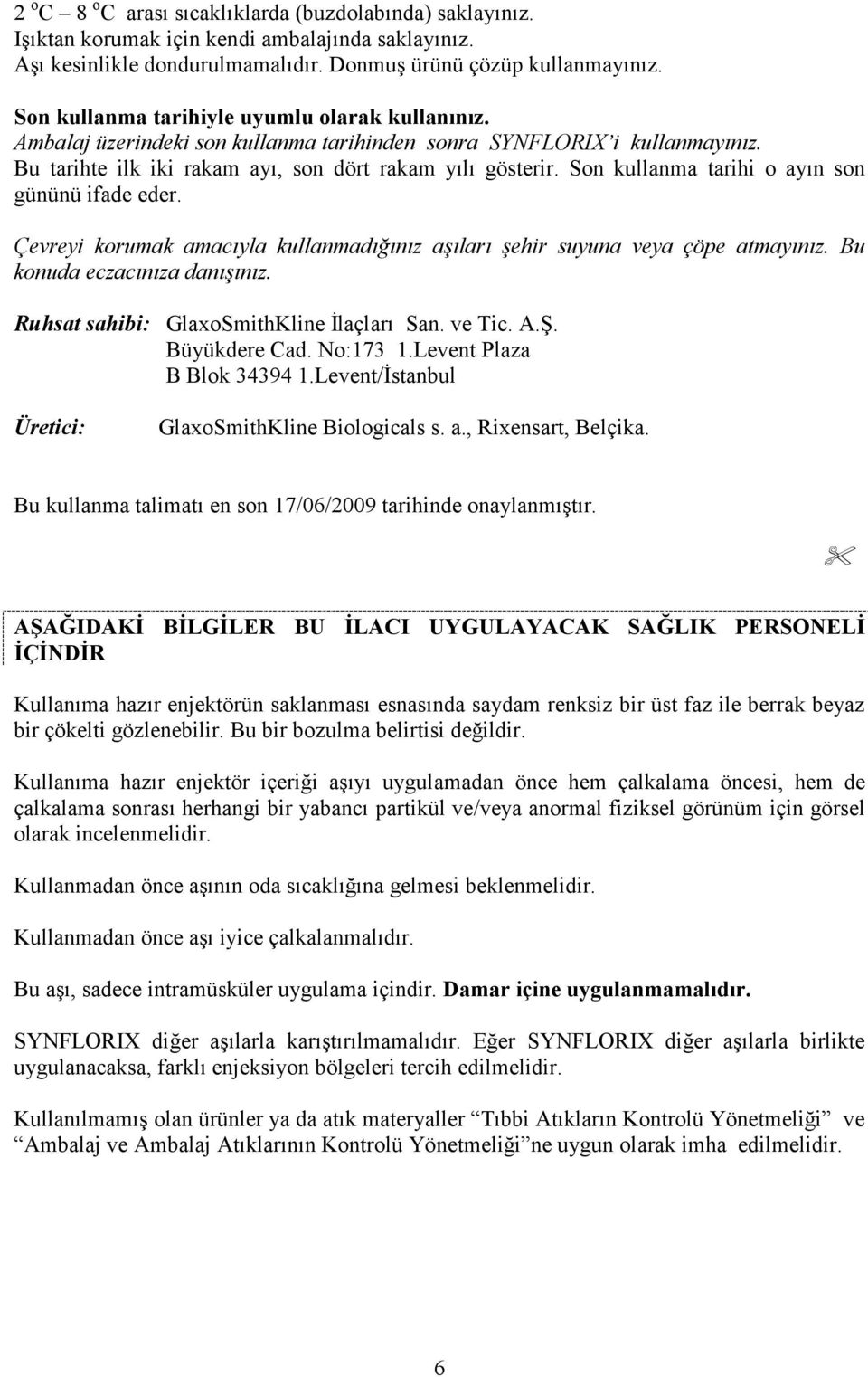 Son kullanma tarihi o ayın son gününü ifade eder. Çevreyi korumak amacıyla kullanmadığınız aşıları şehir suyuna veya çöpe atmayınız. Bu konuda eczacınıza danışınız.