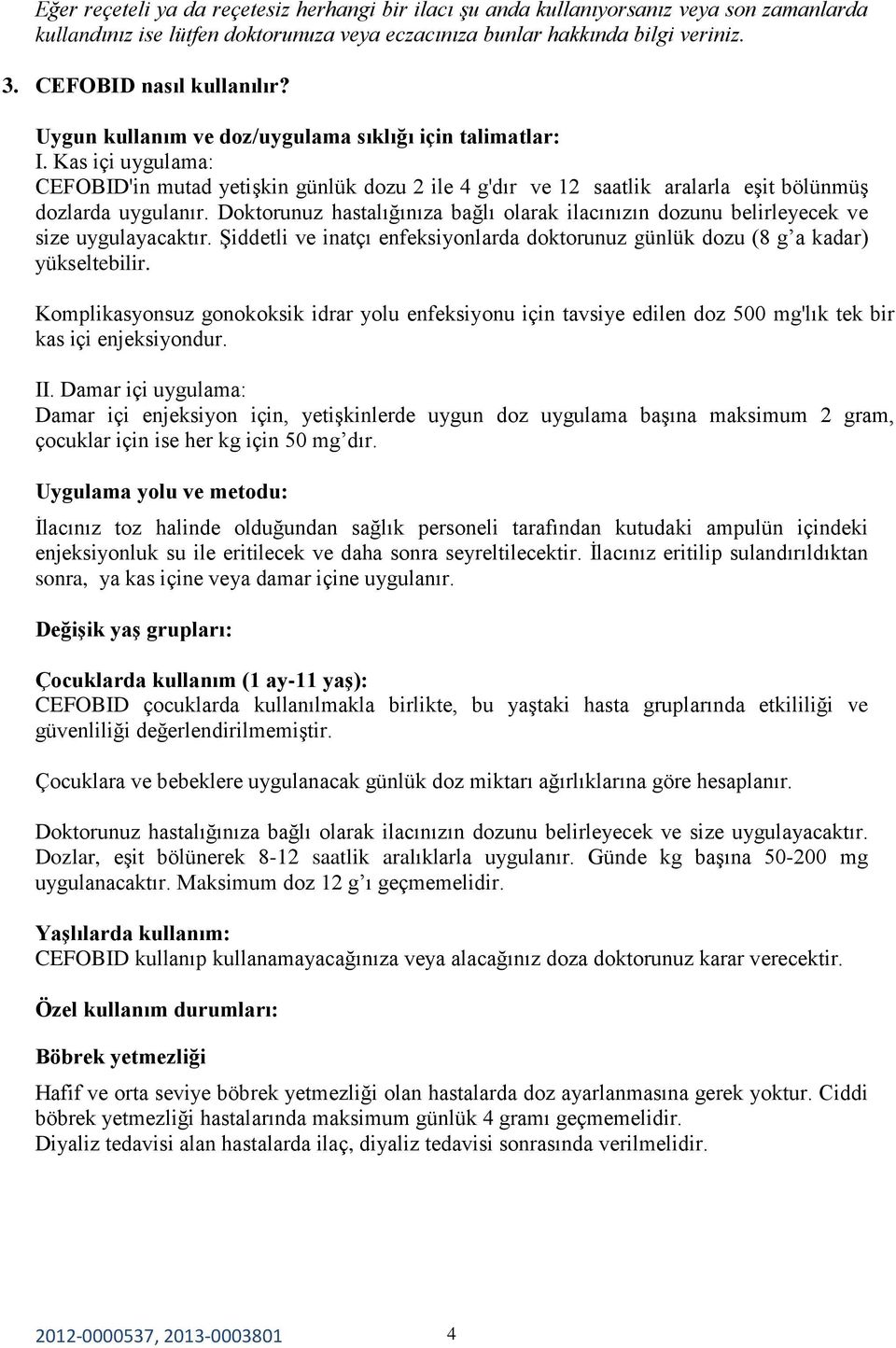 Kas içi uygulama: CEFOBID'in mutad yetişkin günlük dozu 2 ile 4 g'dır ve 12 saatlik aralarla eşit bölünmüş dozlarda uygulanır.