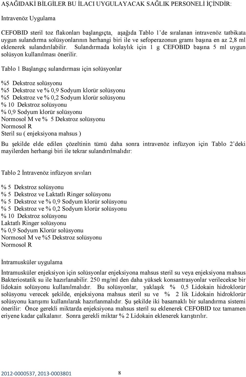 Tablo 1 Başlangıç sulandırması için solüsyonlar %5 Dekstroz solüsyonu %5 Dekstroz ve % 0,9 Sodyum klorür solüsyonu %5 Dekstroz ve % 0,2 Sodyum klorür solüsyonu % 10 Dekstroz solüsyonu % 0,9 Sodyum