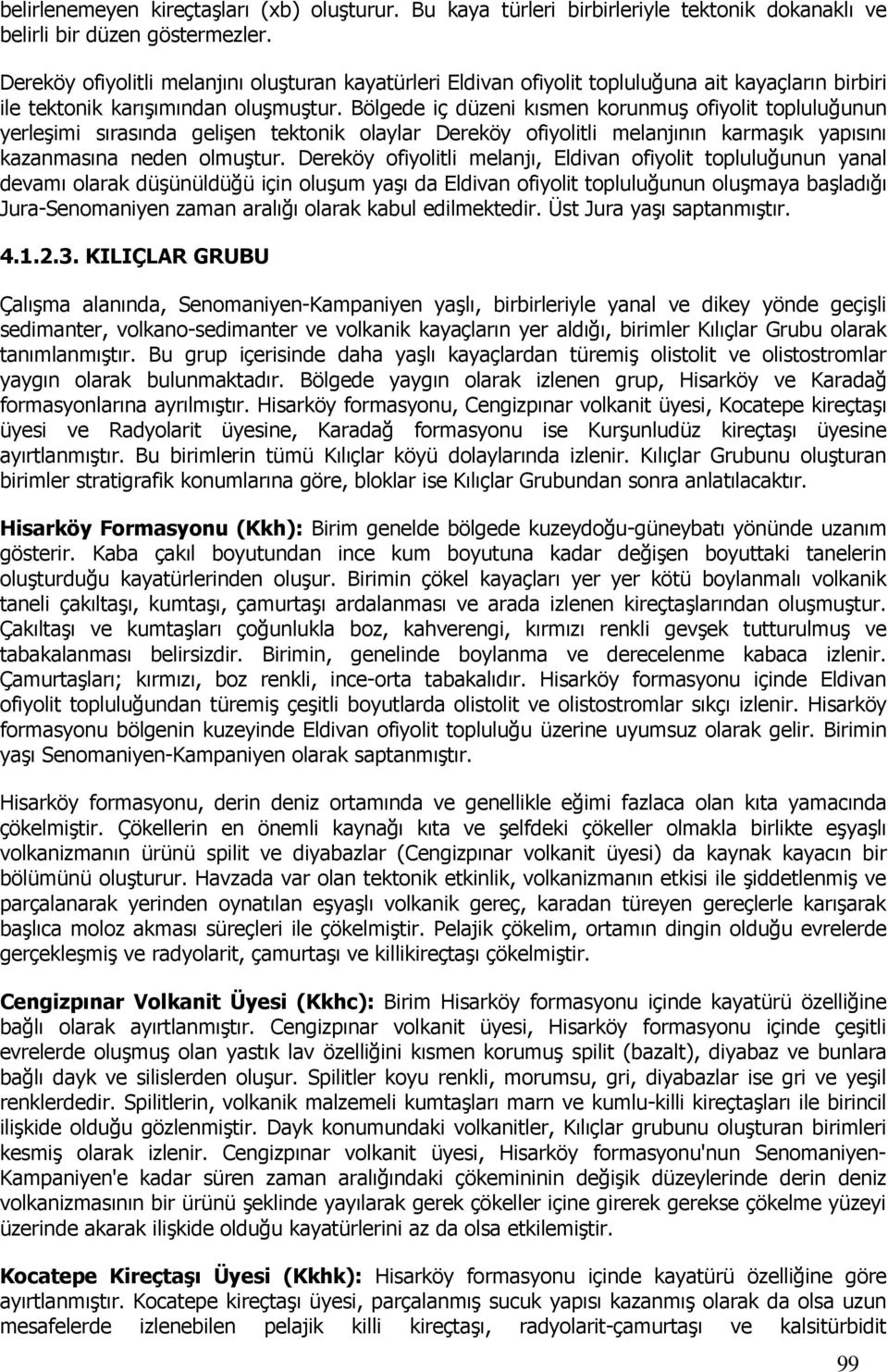 Bölgede iç düzeni kısmen korunmuş ofiyolit topluluğunun yerleşimi sırasında gelişen tektonik olaylar Dereköy ofiyolitli melanjının karmaşık yapısını kazanmasına neden olmuştur.