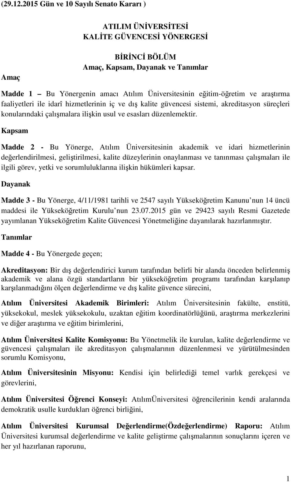 Kapsam Madde 2 - Bu Yönerge, Atılım Üniversitesinin akademik ve idari hizmetlerinin değerlendirilmesi, geliştirilmesi, kalite düzeylerinin onaylanması ve tanınması çalışmaları ile ilgili görev, yetki