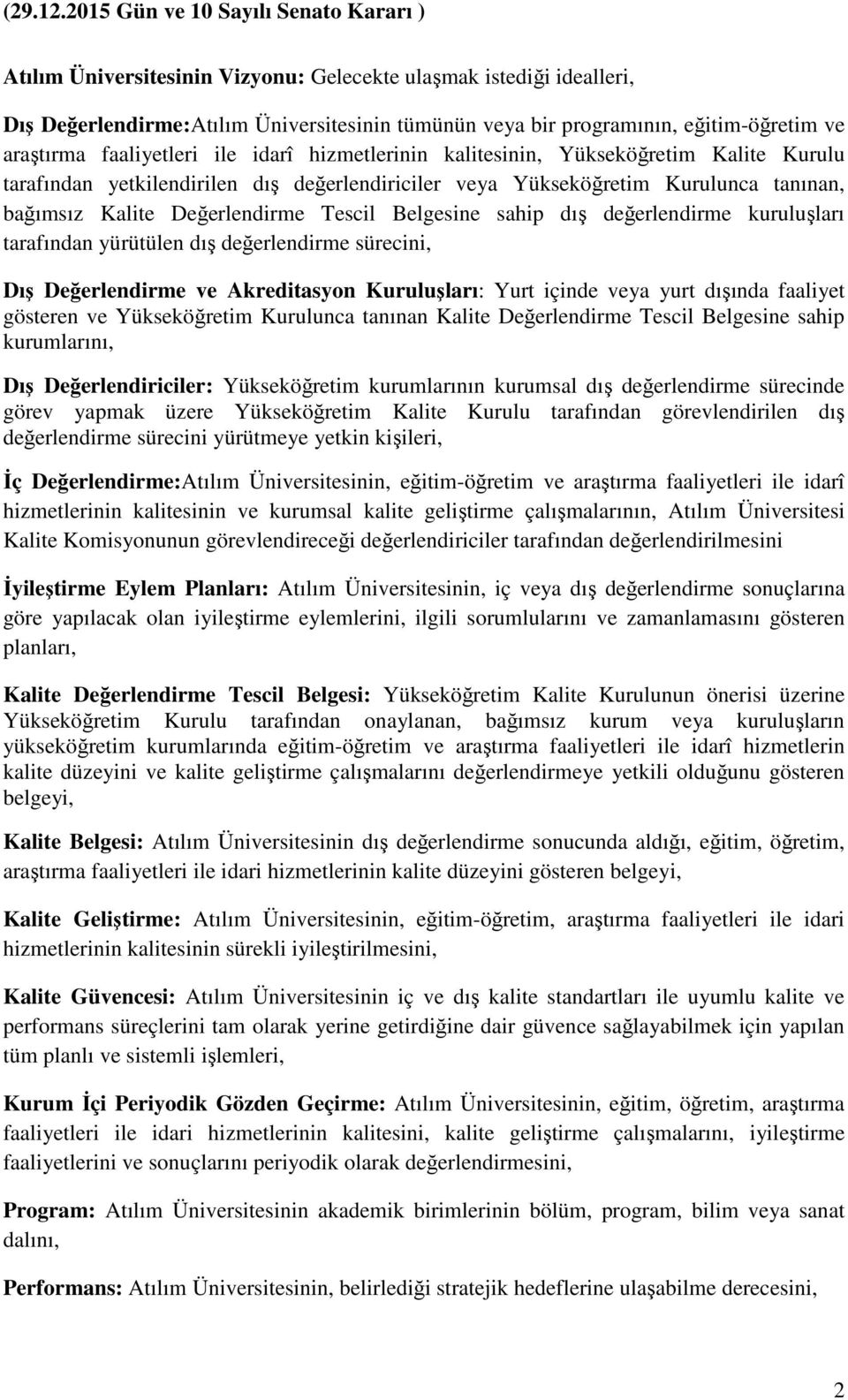 değerlendirme kuruluşları tarafından yürütülen dış değerlendirme sürecini, Dış Değerlendirme ve Akreditasyon Kuruluşları: Yurt içinde veya yurt dışında faaliyet gösteren ve Yükseköğretim Kurulunca