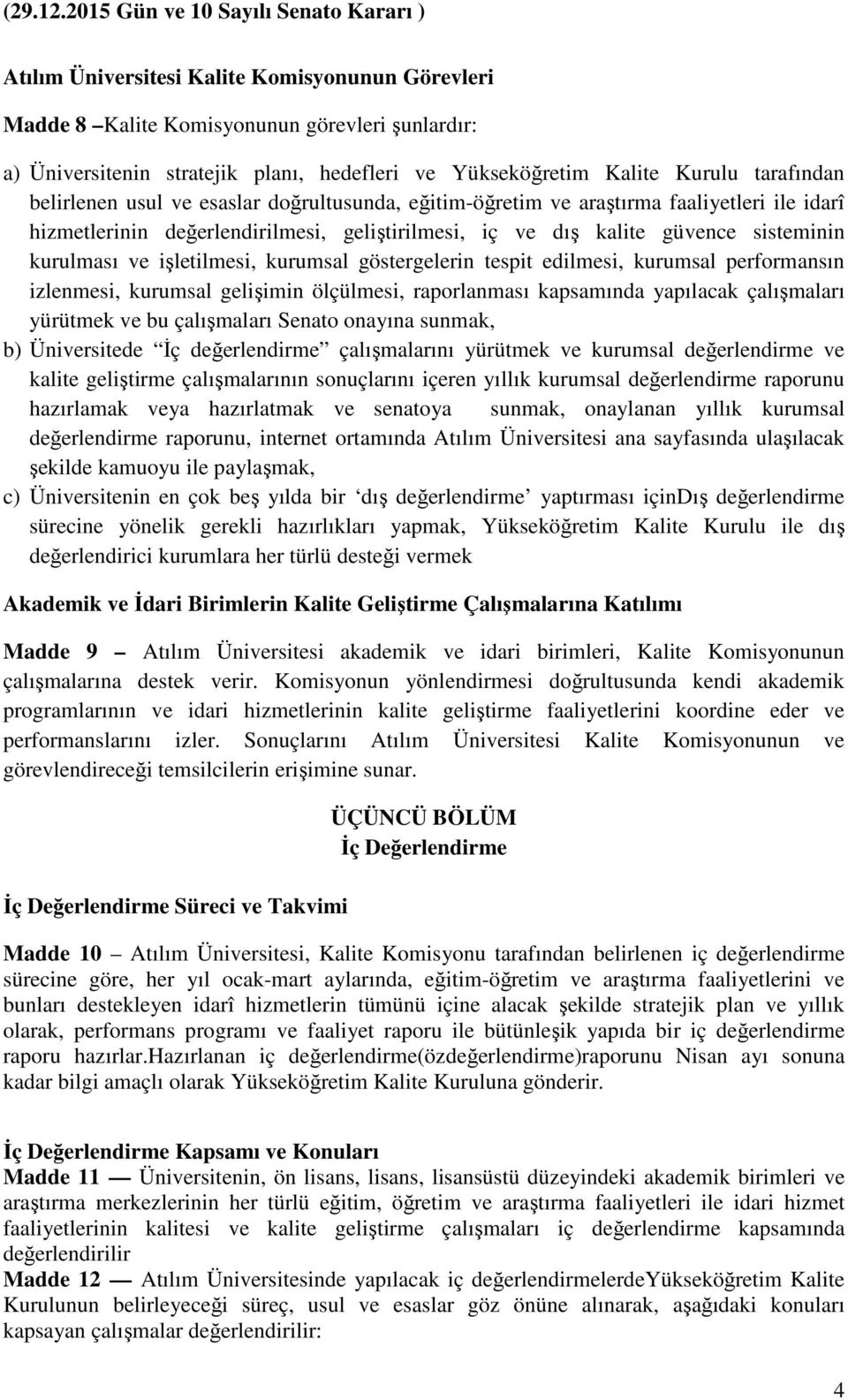 kurumsal göstergelerin tespit edilmesi, kurumsal performansın izlenmesi, kurumsal gelişimin ölçülmesi, raporlanması kapsamında yapılacak çalışmaları yürütmek ve bu çalışmaları Senato onayına sunmak,