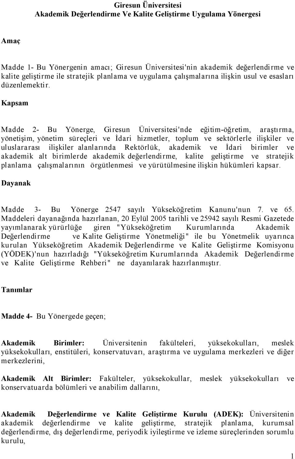 Kapsam Madde 2- Bu Yönerge, Giresun Üniversitesi'nde eğitim-öğretim, araştırma, yönetişim, yönetim süreçleri ve İdari hizmetler, toplum ve sektörlerle ilişkiler ve uluslararası ilişkiler alanlarında