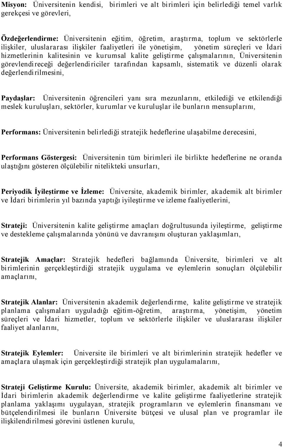 değerlendiriciler tarafından kapsamlı, sistematik ve düzenli olarak değerlendirilmesini, Paydaşlar: Üniversitenin öğrencileri yanı sıra mezunlarını, etkilediği ve etkilendiği meslek kuruluşları,