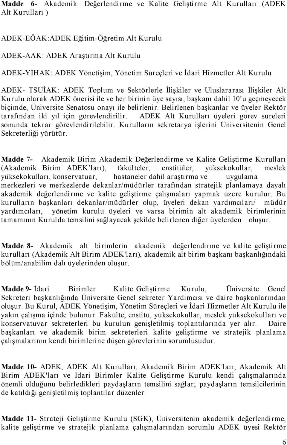 dahil 10 u geçmeyecek biçimde, Üniversite Senatosu onayı ile belirlenir. Belirlenen başkanlar ve üyeler Rektör tarafından iki yıl için görevlendirilir.