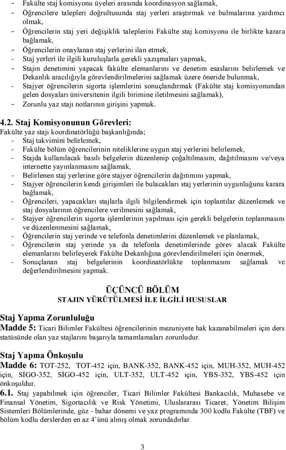 denetimini yapacak fakülte elemanlarını ve denetim esaslarını belirlemek ve Dekanlık aracılığıyla görevlendirilmelerini sağlamak üzere öneride bulunmak, - Stajyer öğrencilerin sigorta iģlemlerini