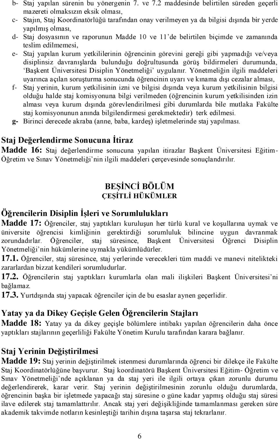 dosyasının ve raporunun Madde 10 ve 11 de belirtilen biçimde ve zamanında teslim edilmemesi, e- Staj yapılan kurum yetkililerinin öğrencinin görevini gereği gibi yapmadığı ve/veya disiplinsiz