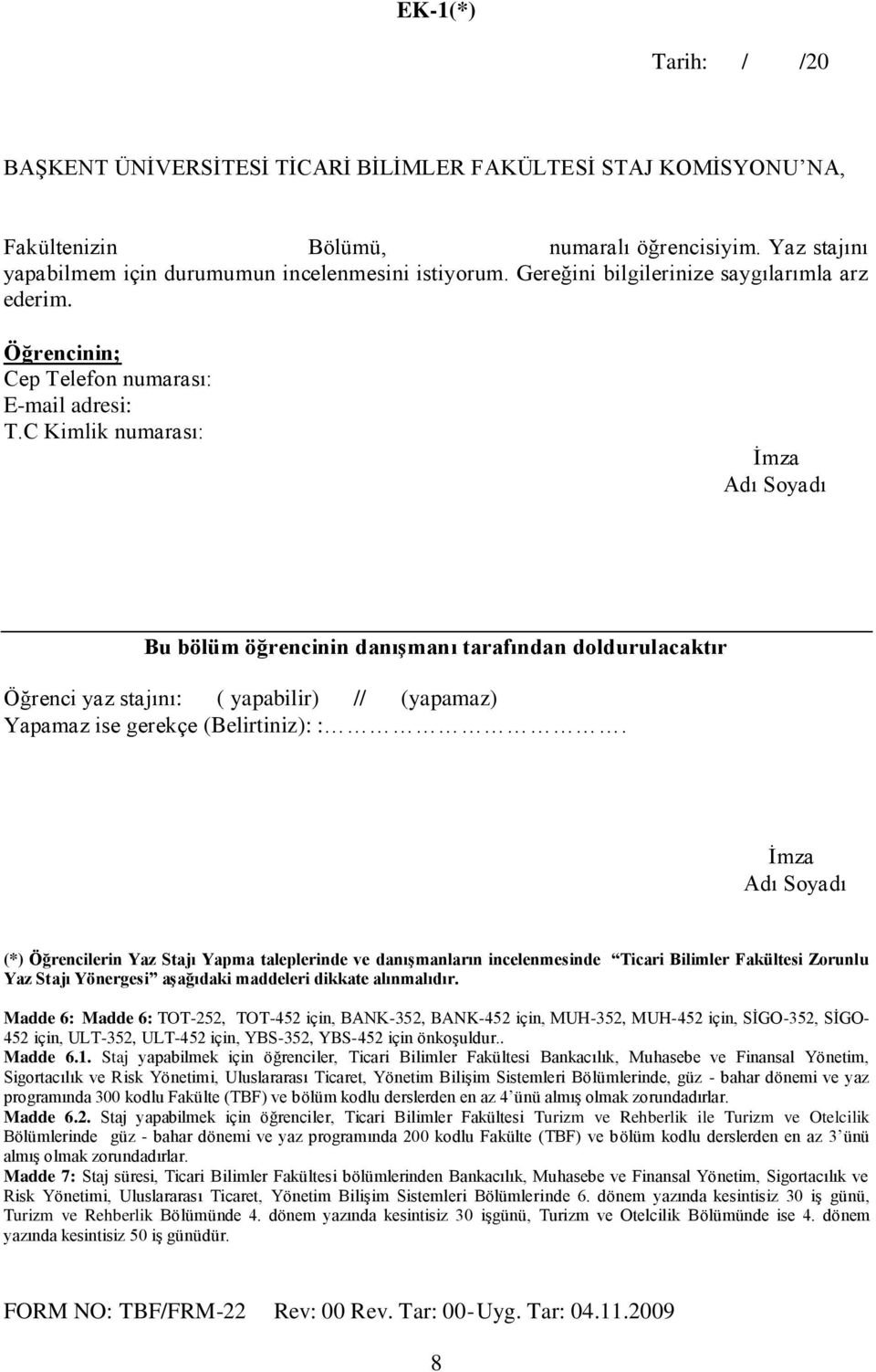 C Kimlik numarası: Ġmza Adı Soyadı Bu bölüm öğrencinin danıģmanı tarafından doldurulacaktır Öğrenci yaz stajını: ( yapabilir) // (yapamaz) Yapamaz ise gerekçe (Belirtiniz): :.