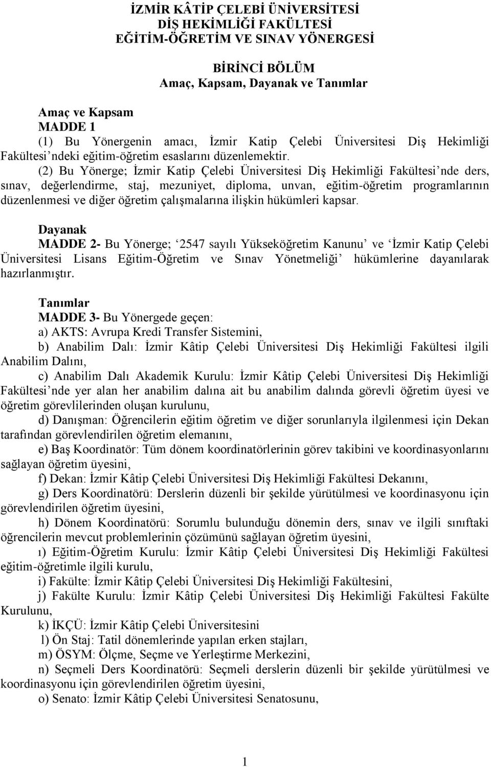 (2) Bu Yönerge; İzmir Katip Çelebi Üniversitesi Diş Hekimliği Fakültesi nde ders, sınav, değerlendirme, staj, mezuniyet, diploma, unvan, eğitim-öğretim programlarının düzenlenmesi ve diğer öğretim