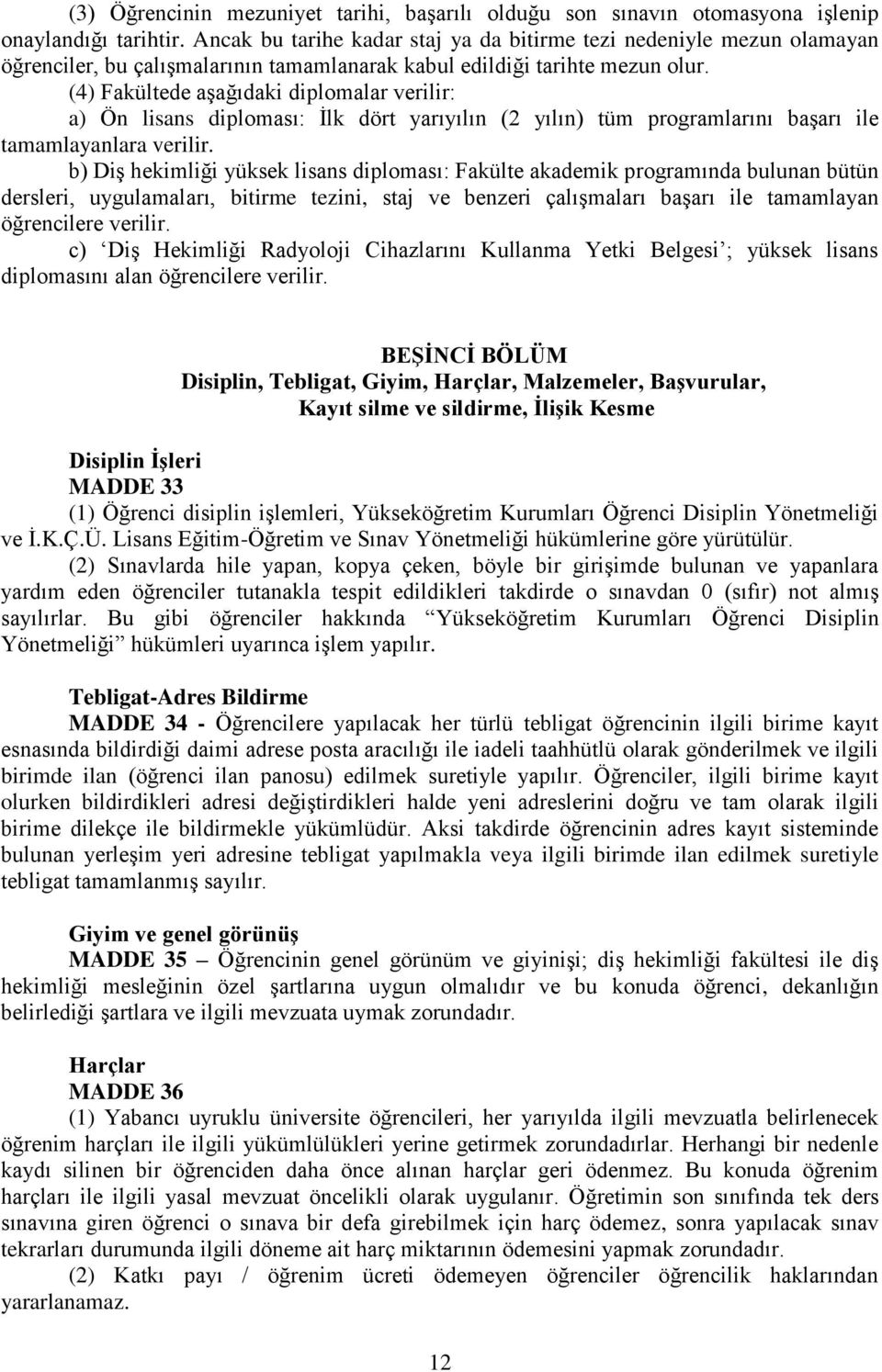 (4) Fakültede aşağıdaki diplomalar verilir: a) Ön lisans diploması: İlk dört yarıyılın (2 yılın) tüm programlarını başarı ile tamamlayanlara verilir.