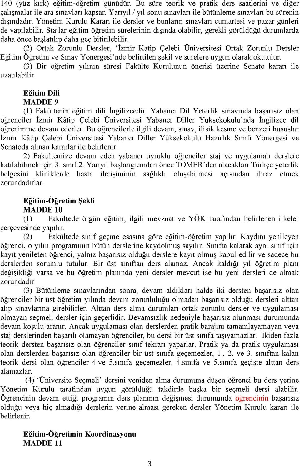 Stajlar eğitim öğretim sürelerinin dışında olabilir, gerekli görüldüğü durumlarda daha önce başlatılıp daha geç bitirilebilir.