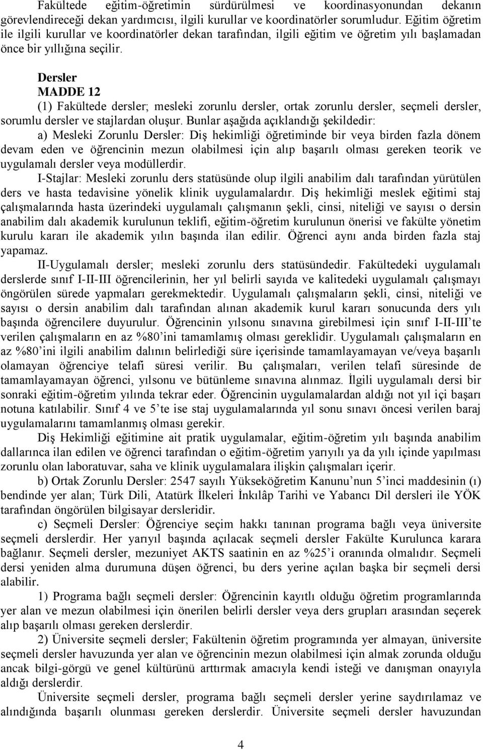 Dersler MADDE 12 (1) Fakültede dersler; mesleki zorunlu dersler, ortak zorunlu dersler, seçmeli dersler, sorumlu dersler ve stajlardan oluşur.