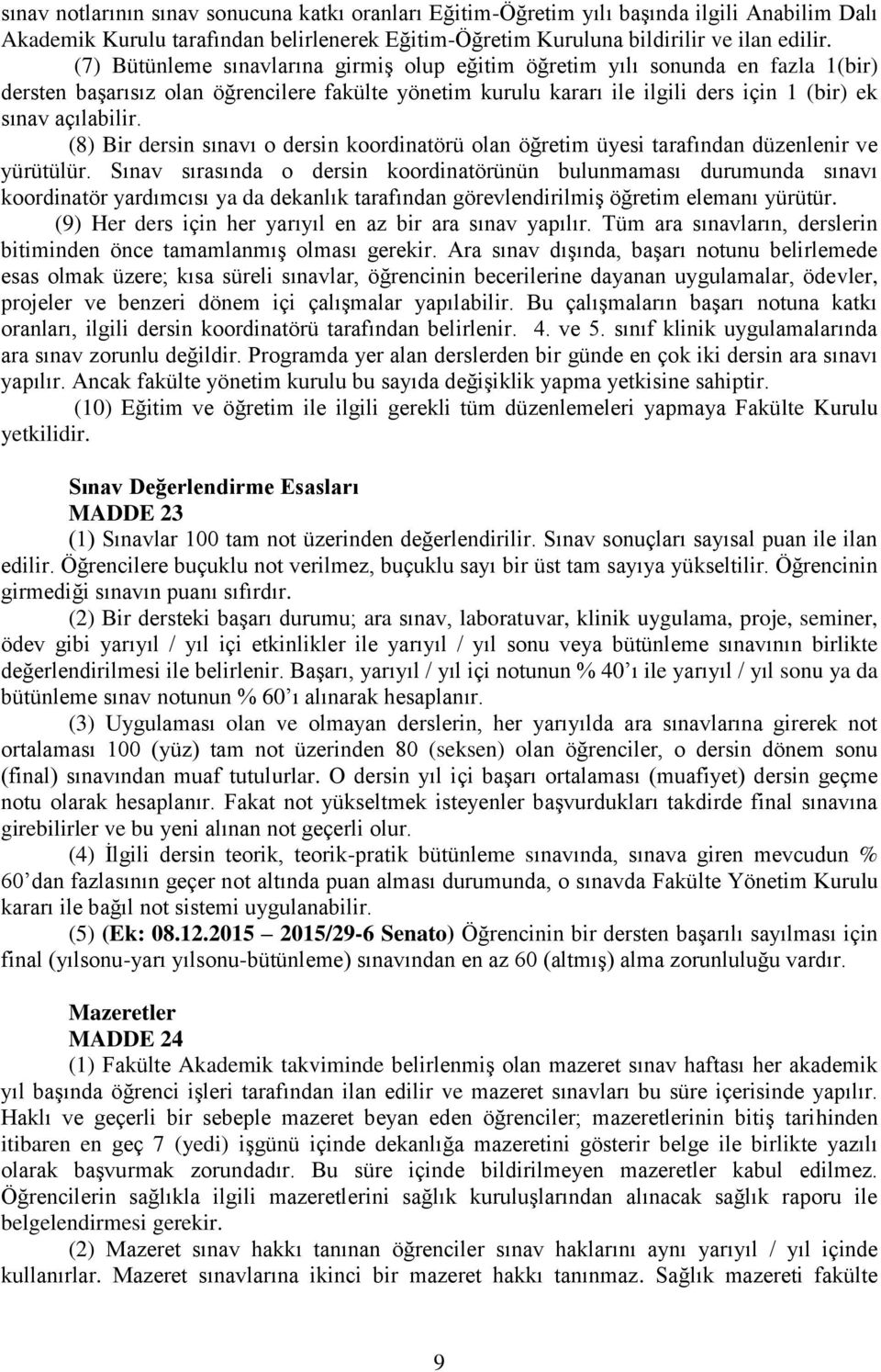 (8) Bir dersin sınavı o dersin koordinatörü olan öğretim üyesi tarafından düzenlenir ve yürütülür.