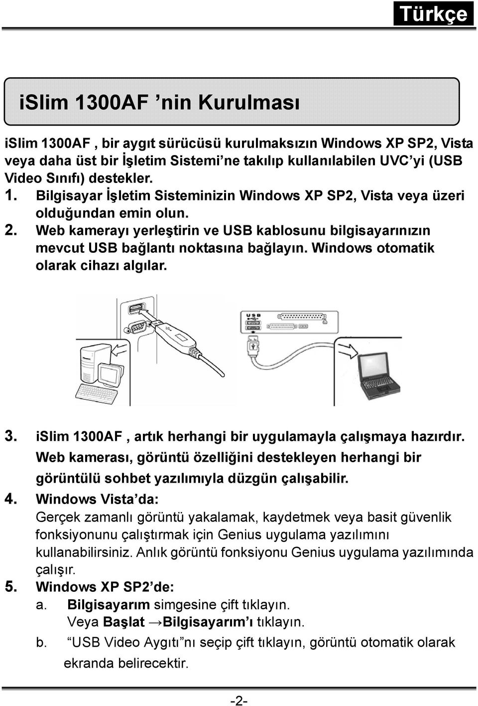 islim 1300AF, artık herhangi bir uygulamayla çalışmaya hazırdır. Web kamerası, görüntü özelliğini destekleyen herhangi bir görüntülü sohbet yazılımıyla düzgün çalışabilir. 4.