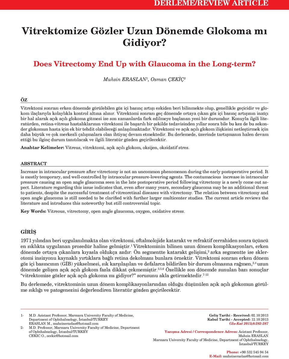 altına alınır. Vitrektomi sonrası geç dönemde ortaya çıkan göz içi basınç artışının inatçı bir hal alarak açık açılı glokoma gitmesi ise son zamanlarda fark edilmeye başlanan yeni bir durumdur.
