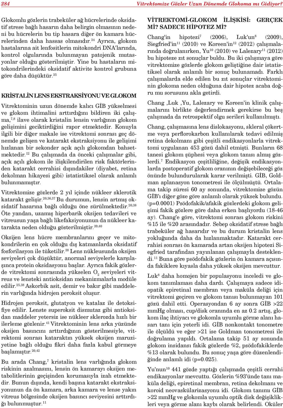 34 Ayrıca, glokom hastalarına ait lenfositlerin mitokondri DNA larında, kontrol olgularında bulunmayan patojenik mutasyonlar olduğu gösterilmiştir.