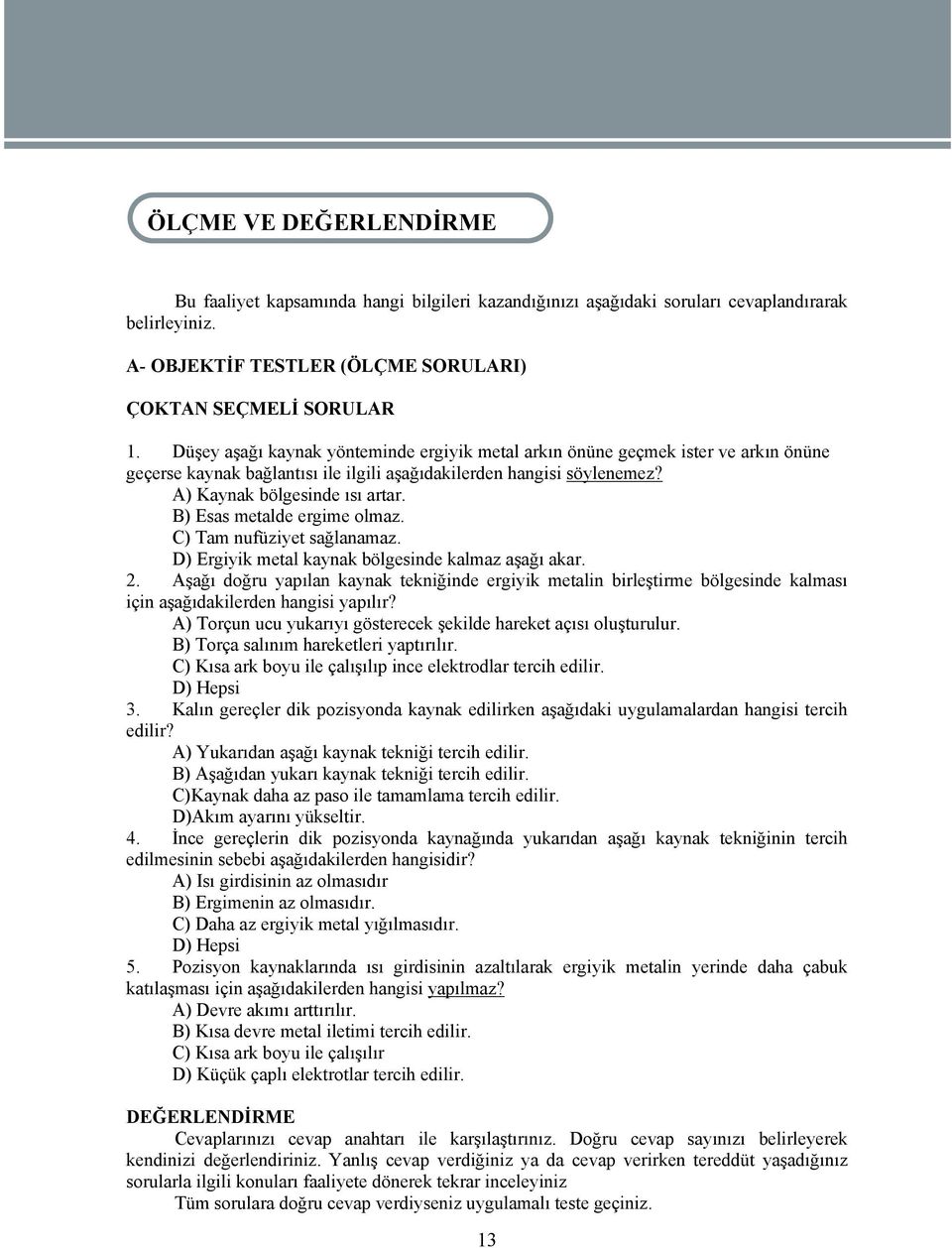 Düşey aşağı kaynak yönteminde ergiyik metal arkın önüne geçmek ister ve arkın önüne geçerse kaynak bağlantısı ile ilgili aşağıdakilerden hangisi söylenemez? A) Kaynak bölgesinde ısı artar.