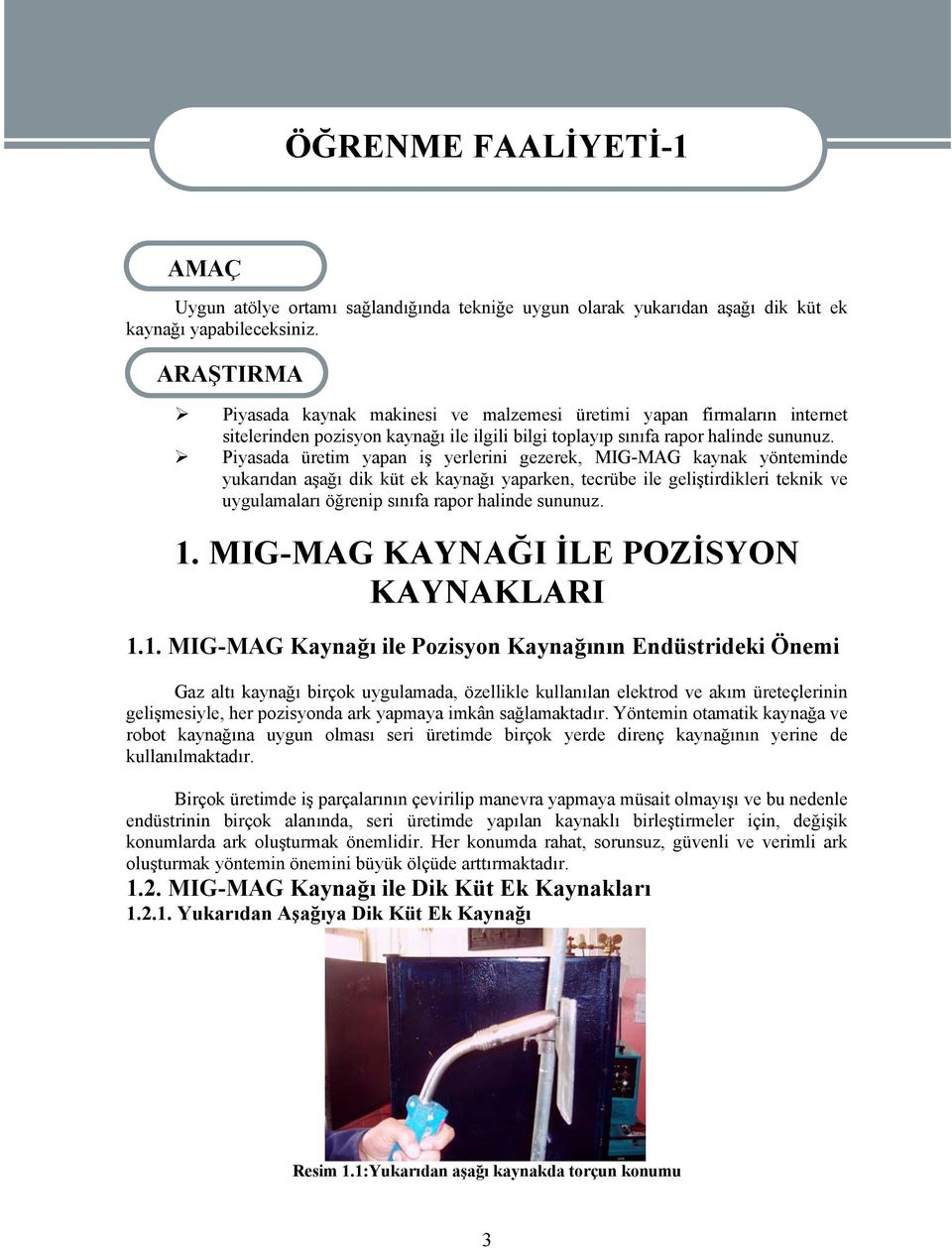 Piyasada üretim yapan iş yerlerini gezerek, MIG-MAG kaynak yönteminde yukarıdan aşağı dik küt ek kaynağı yaparken, tecrübe ile geliştirdikleri teknik ve uygulamaları öğrenip sınıfa rapor halinde