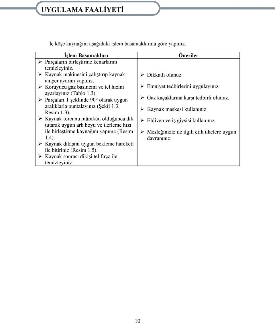 3, Resim 1.3). Kaynak torcunu mümkün olduğunca dik tutarak uygun ark boyu ve ilerleme hızı ile birleģtirme kaynağını yapınız (Resim 1.4). Kaynak dikiģini uygun bekleme hareketi ile bitiriniz (Resim 1.