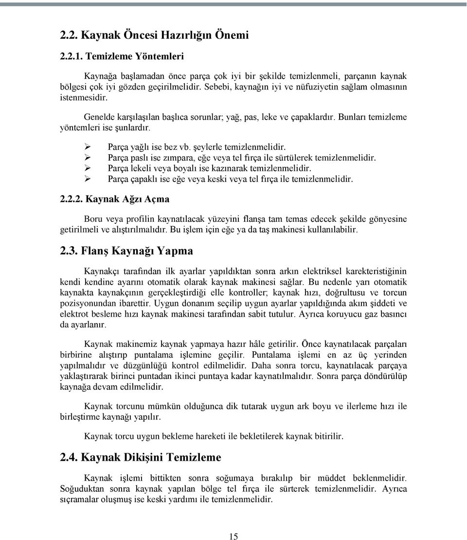 Parça yağlı ise bez vb. Ģeylerle temizlenmelidir. Parça paslı ise zımpara, eğe veya tel fırça ile sürtülerek temizlenmelidir. Parça lekeli veya boyalı ise kazınarak temizlenmelidir.