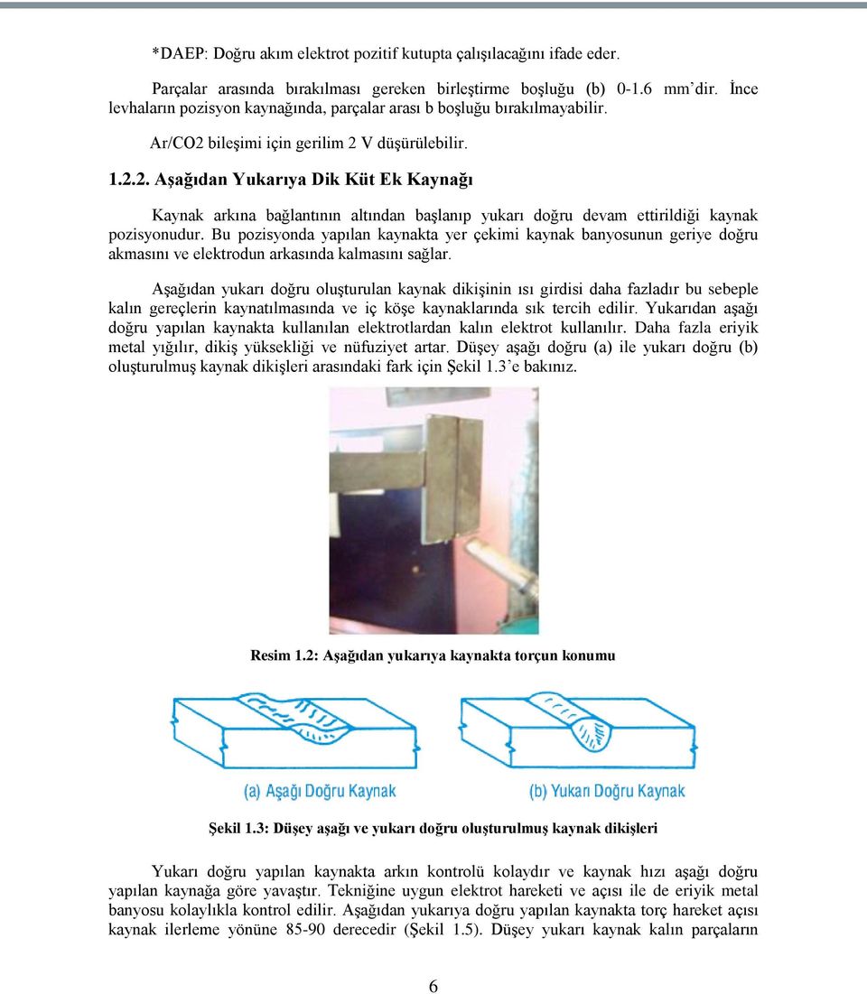 bileģimi için gerilim 2 V düģürülebilir. 1.2.2. AĢağıdan Yukarıya Dik Küt Ek Kaynağı Kaynak arkına bağlantının altından baģlanıp yukarı doğru devam ettirildiği kaynak pozisyonudur.