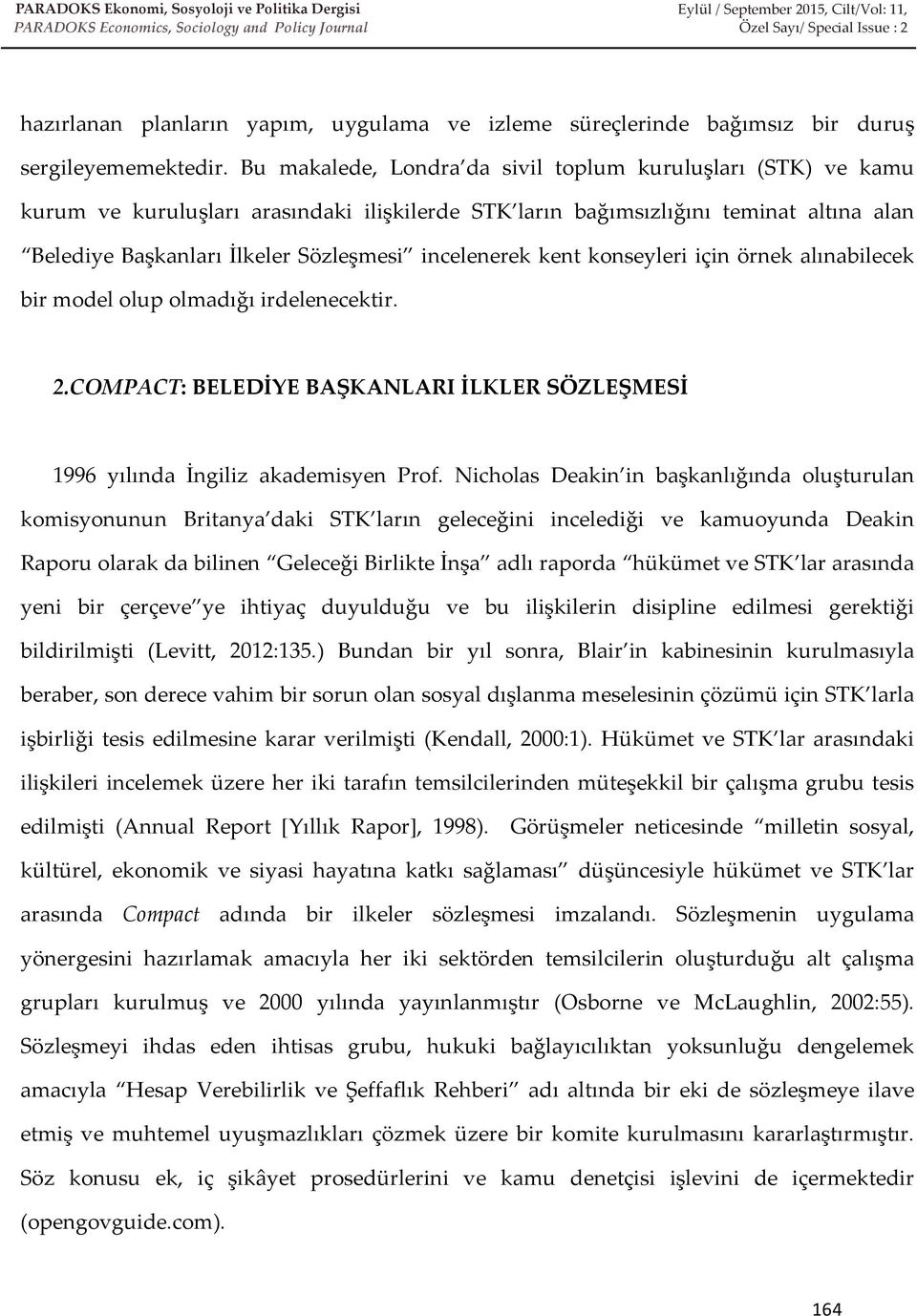 Bu makalede, Londra da sivil toplum kuruluşları (STK) ve kamu kurum ve kuruluşları arasındaki ilişkilerde STK ların bağımsızlığını teminat altına alan Belediye Başkanları İlkeler Sözleşmesi