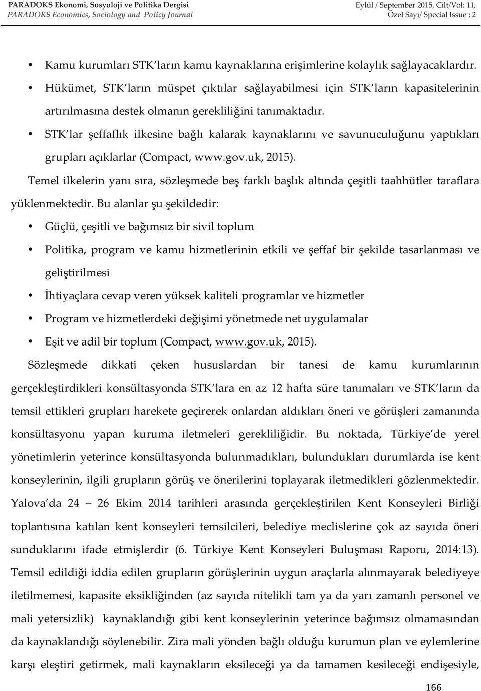 STK lar şeffaflık ilkesine bağlı kalarak kaynaklarını ve savunuculuğunu yaptıkları grupları açıklarlar (Compact, www.gov.uk, 2015).