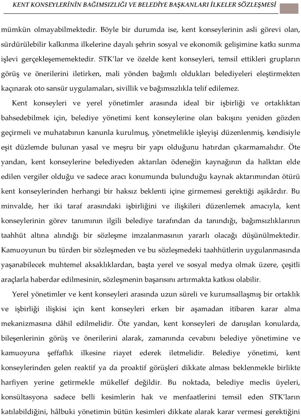 STK lar ve özelde kent konseyleri, temsil ettikleri grupların görüş ve önerilerini iletirken, mali yönden bağımlı oldukları belediyeleri eleştirmekten kaçınarak oto sansür uygulamaları, sivillik ve