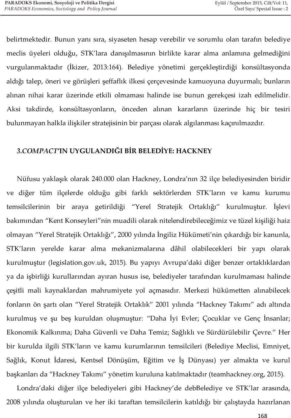 Belediye yönetimi gerçekleştirdiği konsültasyonda aldığı talep, öneri ve görüşleri şeffaflık ilkesi çerçevesinde kamuoyuna duyurmalı; bunların alınan nihai karar üzerinde etkili olmaması halinde ise