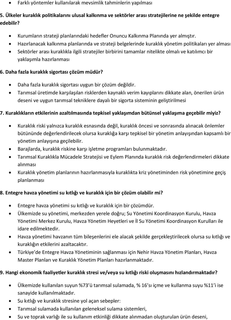 Hazırlanacak kalkınma planlarında ve strateji belgelerinde kuraklık yönetim politikaları yer alması Sektörler arası kuraklıkla ilgili stratejiler birbirini tamamlar nitelikte olmalı ve katılımcı bir