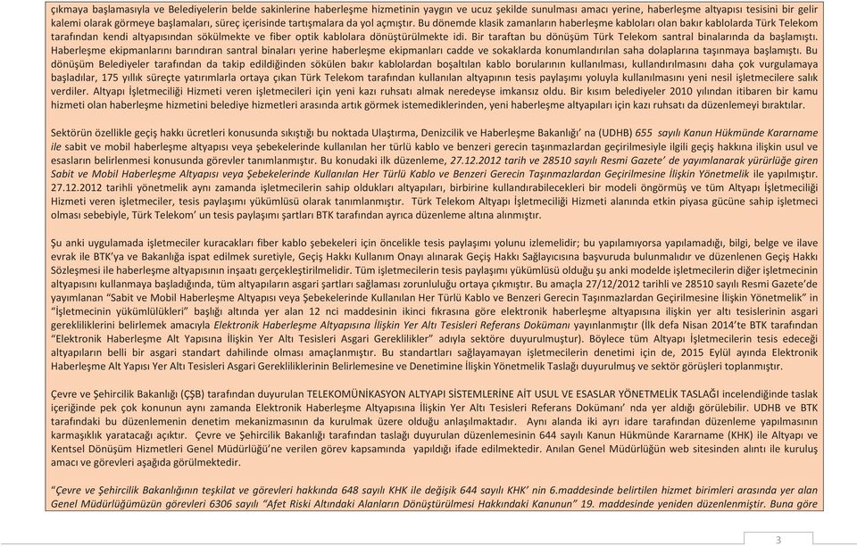 Bu dönemde klasik zamanların haberleşme kabloları olan bakır kablolarda Türk Telekom tarafından kendi altyapısından sökülmekte ve fiber optik kablolara dönüştürülmekte idi.