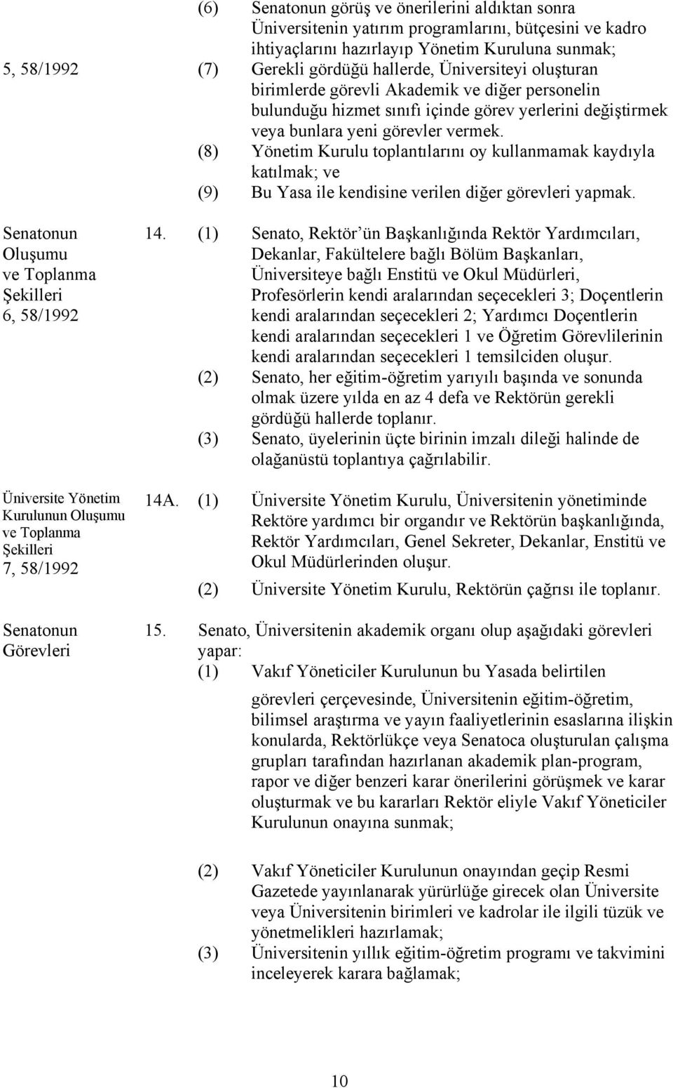 (8) Yönetim Kurulu toplantılarını oy kullanmamak kaydıyla katılmak; ve (9) Bu Yasa ile kendisine verilen diğer görevleri yapmak.