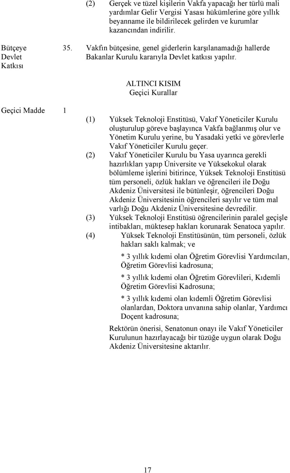 ALTINCI KISIM Geçici Kurallar Geçici Madde 1 (1) Yüksek Teknoloji Enstitüsü, Vakıf Yöneticiler Kurulu oluşturulup göreve başlayınca Vakfa bağlanmış olur ve Yönetim Kurulu yerine, bu Yasadaki yetki ve