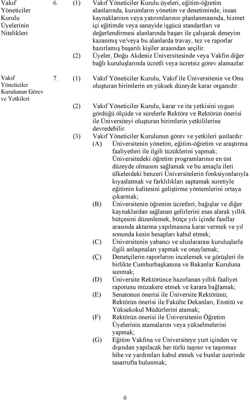 standartları ve değerlendirmesi alanlarında başarı ile çalışarak deneyim kazanmış ve/veya bu alanlarda travay, tez ve raporlar hazırlamış başarılı kişiler arasından seçilir.