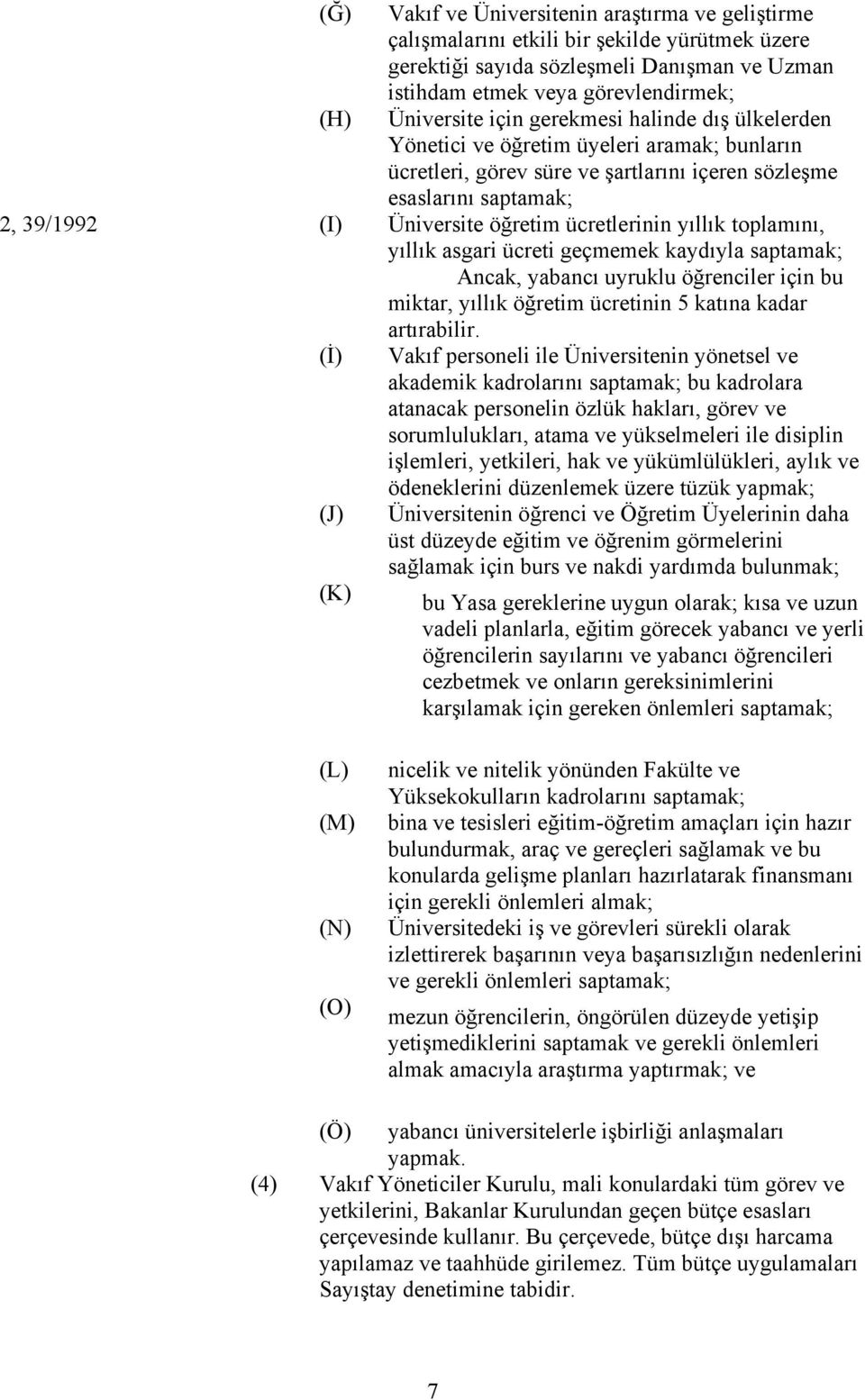 ücretlerinin yıllık toplamını, yıllık asgari ücreti geçmemek kaydıyla saptamak; Ancak, yabancı uyruklu öğrenciler için bu miktar, yıllık öğretim ücretinin 5 katına kadar artırabilir.