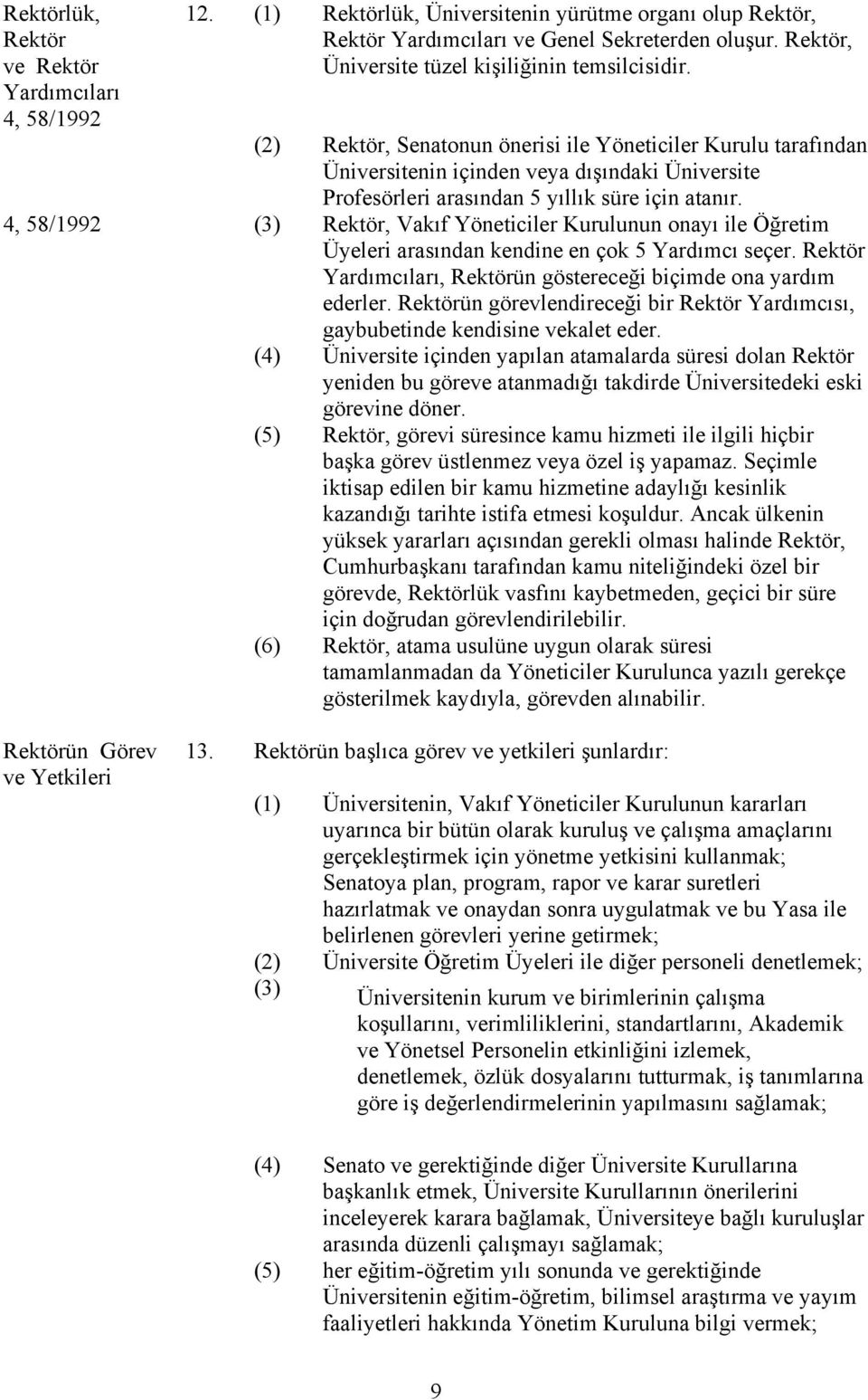 (2) Rektör, Senatonun önerisi ile Yöneticiler Kurulu tarafından Üniversitenin içinden veya dışındaki Üniversite Profesörleri arasından 5 yıllık süre için atanır.