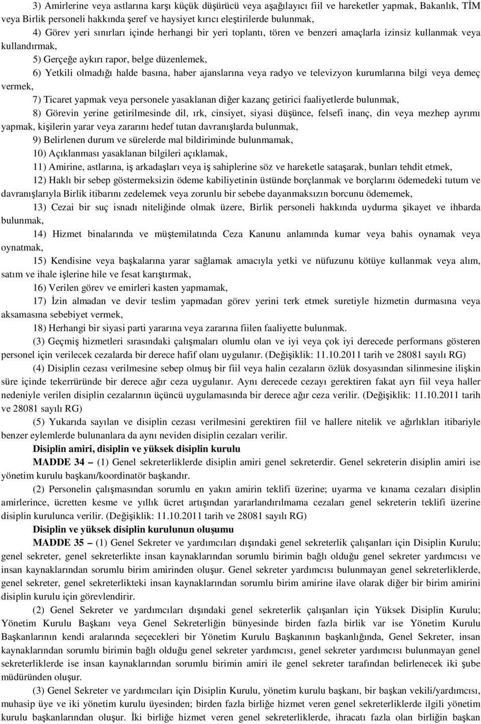 ajanslarına veya radyo ve televizyon kurumlarına bilgi veya demeç vermek, 7) Ticaret yapmak veya personele yasaklanan diğer kazanç getirici faaliyetlerde bulunmak, 8) Görevin yerine getirilmesinde