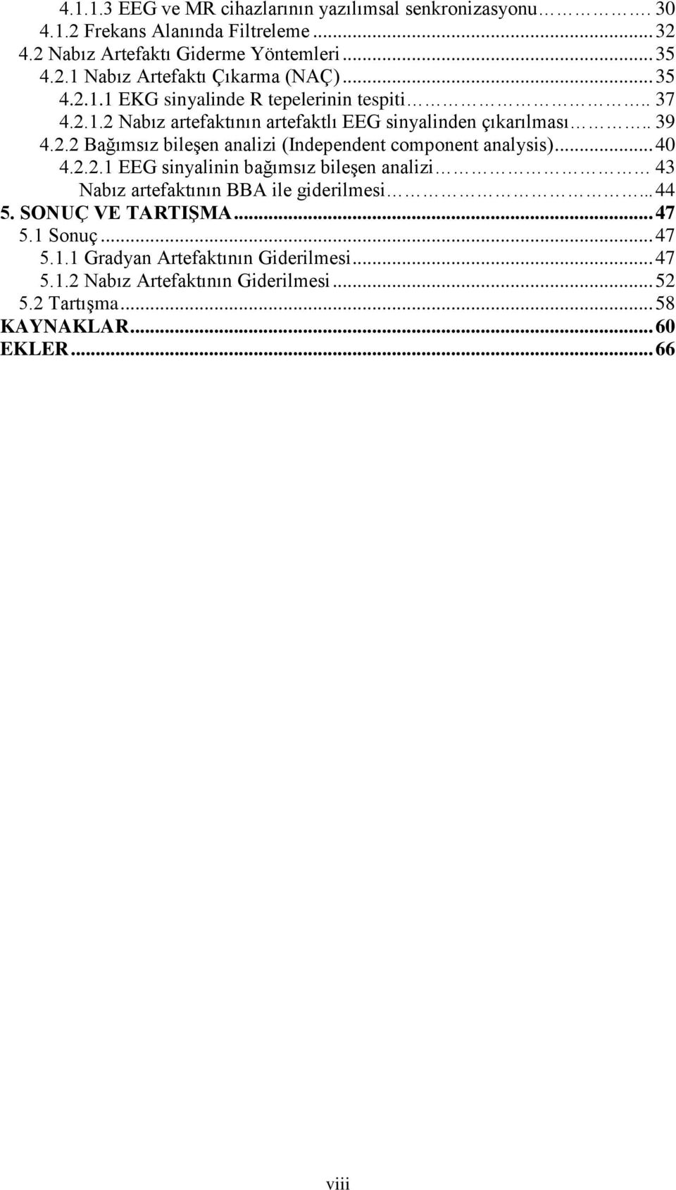 .. 40 4.2.2.1 EEG sinyalinin bağımsız bileģen analizi 43 Nabız artefaktının BBA ile giderilmesi... 44 5. SONUÇ VE TARTIġMA... 47 5.1 Sonuç... 47 5.1.1 Gradyan Artefaktının Giderilmesi.