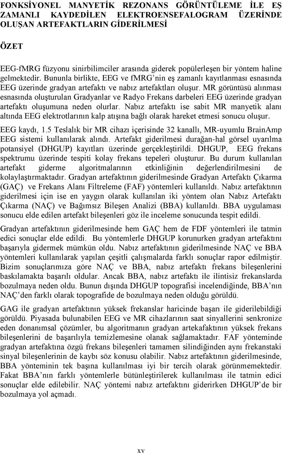 MR görüntüsü alınması esnasında oluģturulan Gradyanlar ve Radyo Frekans darbeleri EEG üzerinde gradyan artefaktı oluģumuna neden olurlar.