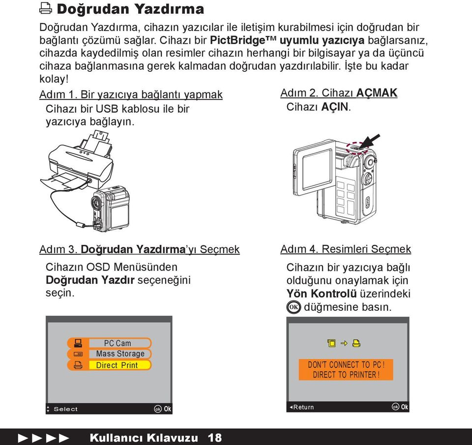 İşte bu kadar kolay! Adım 1. Bir yazıcıya bağlantı yapmak Cihazı bir USB kablosu ile bir yazıcıya bağlayın. Adım 2. Cihazı AÇMAK Cihazı AÇIN. Adım 3.