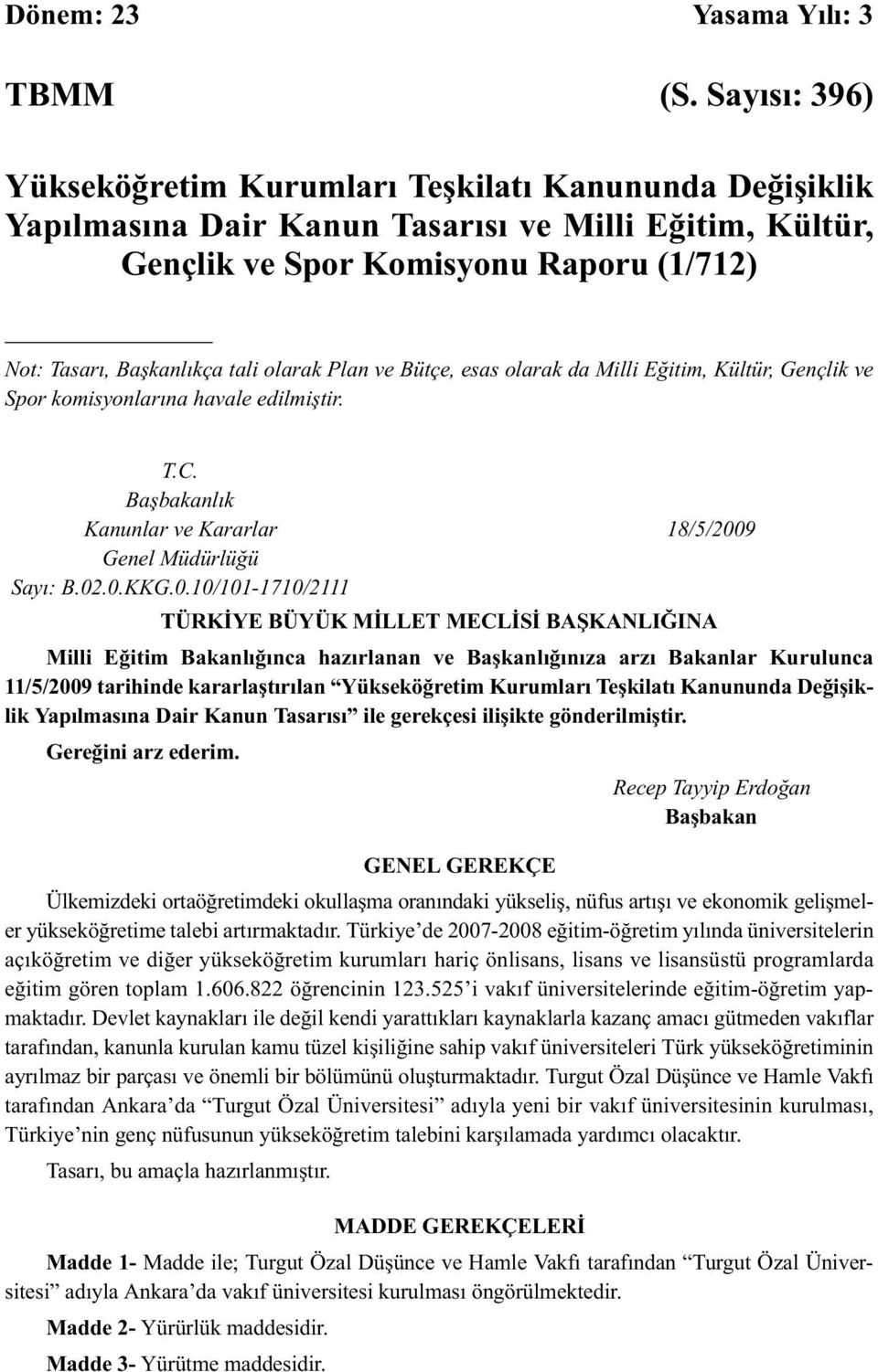 olarak Plan ve Bütçe, esas olarak da Milli Eğitim, Kültür, Gençlik ve Spor komisyonlarına havale edilmiştir. T.C. Başbakanlık Kanunlar ve Kararlar 18/5/200