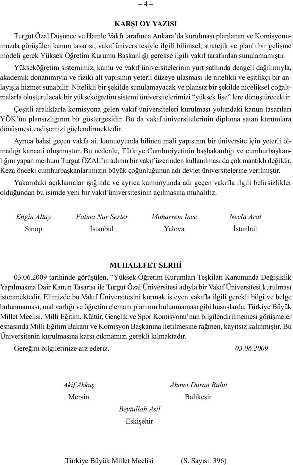 Yükseköğretim sistemimiz, kamu ve vakıf üniversitelerinin yurt sathında dengeli dağılımıyla, akademik donanımıyla ve fiziki alt yapısının yeterli düzeye ulaşması ile nitelikli ve eşitlikçi bir